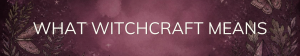 What Witchcraft Means to You